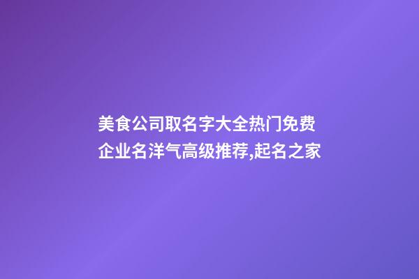 美食公司取名字大全热门免费 企业名洋气高级推荐,起名之家-第1张-公司起名-玄机派